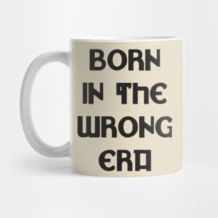 Born in the wrong era Mug